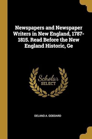 Seller image for Newspapers and Newspaper Writers in New England, 1787-1815. Read Before the New England Historic, Ge for sale by moluna