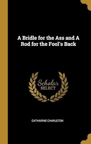 Seller image for A Bridle for the Ass and A Rod for the Fool\ s Back for sale by moluna