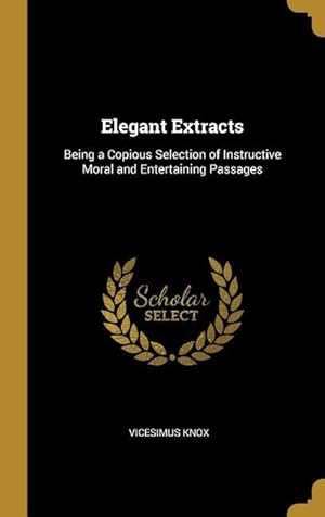 Bild des Verkufers fr Elegant Extracts: Being a Copious Selection of Instructive Moral and Entertaining Passages zum Verkauf von moluna