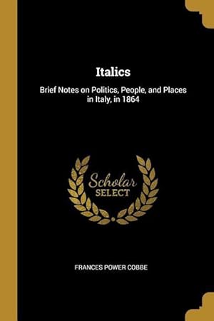 Bild des Verkufers fr Italics: Brief Notes on Politics, People, and Places in Italy, in 1864 zum Verkauf von moluna