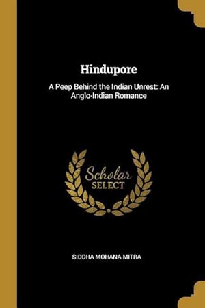 Bild des Verkufers fr Hindupore: A Peep Behind the Indian Unrest: An Anglo-Indian Romance zum Verkauf von moluna