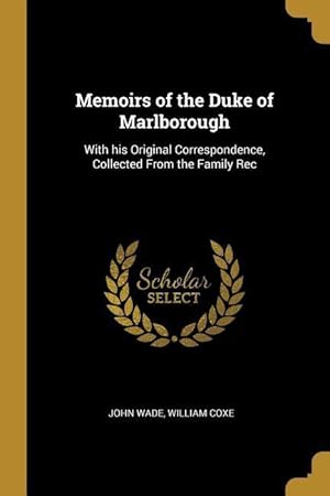 Image du vendeur pour Memoirs of the Duke of Marlborough: With his Original Correspondence, Collected From the Family Rec mis en vente par moluna