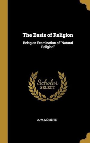 Bild des Verkufers fr The Basis of Religion: Being an Examination of Natural Religion zum Verkauf von moluna