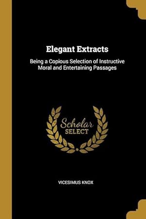 Bild des Verkufers fr Elegant Extracts: Being a Copious Selection of Instructive Moral and Entertaining Passages zum Verkauf von moluna