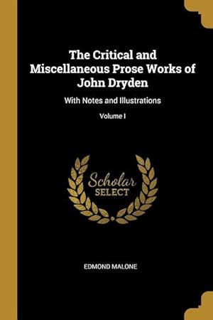 Bild des Verkufers fr The Critical and Miscellaneous Prose Works of John Dryden: With Notes and Illustrations Volume I zum Verkauf von moluna