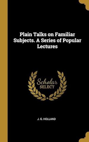 Bild des Verkufers fr Plain Talks on Familiar Subjects. A Series of Popular Lectures zum Verkauf von moluna