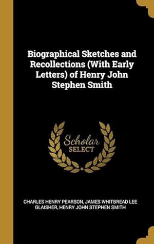 Bild des Verkufers fr Biographical Sketches and Recollections (With Early Letters) of Henry John Stephen Smith zum Verkauf von moluna