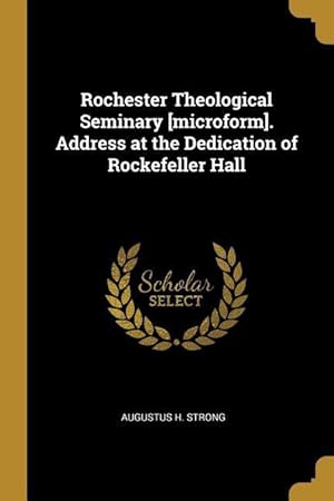 Image du vendeur pour Rochester Theological Seminary [microform]. Address at the Dedication of Rockefeller Hall mis en vente par moluna