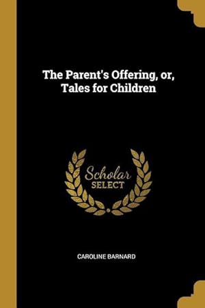Imagen del vendedor de The Parent\ s Offering, or, Tales for Children a la venta por moluna