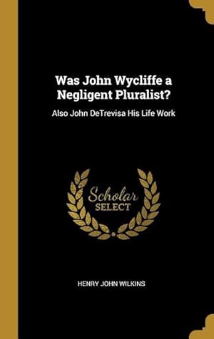 Bild des Verkufers fr Was John Wycliffe a Negligent Pluralist?: Also John DeTrevisa His Life Work zum Verkauf von moluna