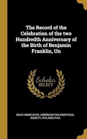 Bild des Verkufers fr The Record of the Celebration of the two Hundredth Anniversary of the Birth of Benjamin Franklin, Un zum Verkauf von moluna