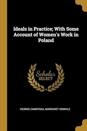 Immagine del venditore per Ideals in Practice With Some Account of Women\ s Work in Poland venduto da moluna