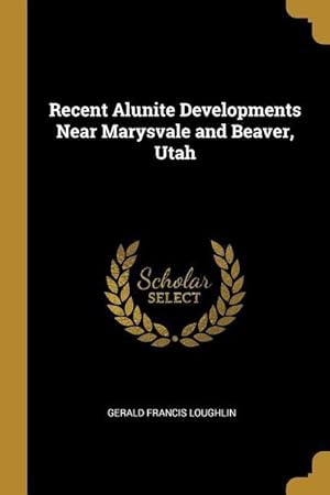Imagen del vendedor de Recent Alunite Developments Near Marysvale and Beaver, Utah a la venta por moluna