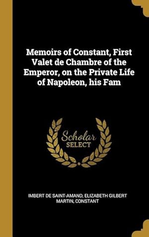 Imagen del vendedor de Memoirs of Constant, First Valet de Chambre of the Emperor, on the Private Life of Napoleon, his Fam a la venta por moluna