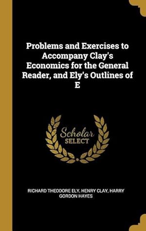 Seller image for Problems and Exercises to Accompany Clay\ s Economics for the General Reader, and Ely\ s Outlines of E for sale by moluna