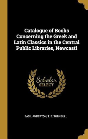 Image du vendeur pour Catalogue of Books Concerning the Greek and Latin Classics in the Central Public Libraries, Newcastl mis en vente par moluna