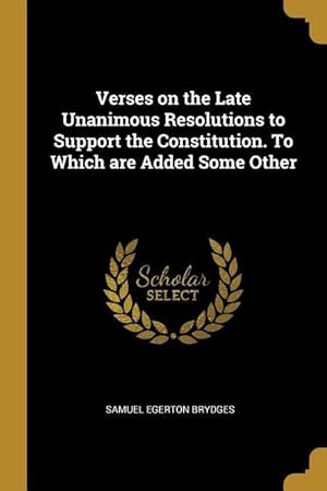 Bild des Verkufers fr Verses on the Late Unanimous Resolutions to Support the Constitution. To Which are Added Some Other zum Verkauf von moluna