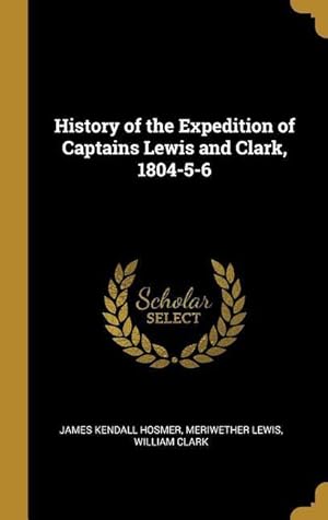 Bild des Verkufers fr History of the Expedition of Captains Lewis and Clark, 1804-5-6 zum Verkauf von moluna
