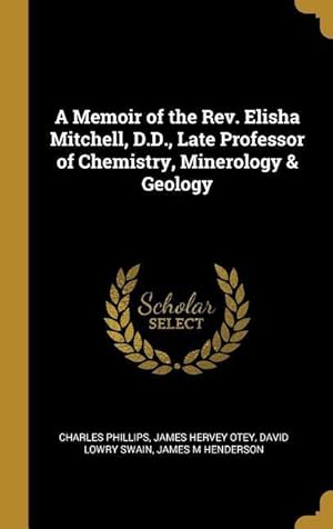 Image du vendeur pour A Memoir of the Rev. Elisha Mitchell, D.D., Late Professor of Chemistry, Minerology & Geology mis en vente par moluna