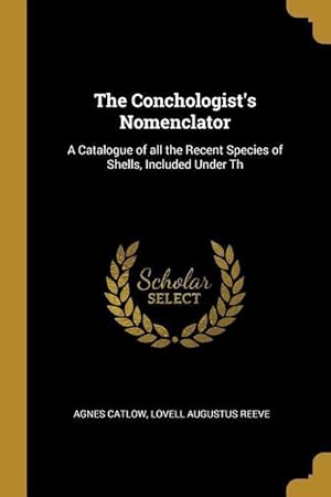 Image du vendeur pour The Conchologist\ s Nomenclator: A Catalogue of all the Recent Species of Shells, Included Under Th mis en vente par moluna