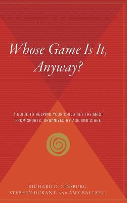 Imagen del vendedor de Whose Game Is It, Anyway?: A Guide to Helping Your Child Get the Most from Sports, Organized by Age and Stage a la venta por moluna