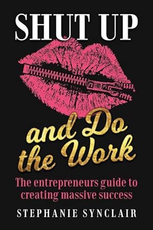Image du vendeur pour Shut Up and Do the Work: The entrepreneur\ s guide to creating massive success mis en vente par moluna