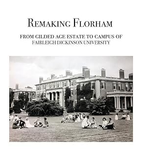 Image du vendeur pour Remaking Florham: From gilded age estate to campus of Fairleigh Dickinson University mis en vente par moluna