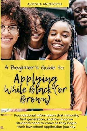 Seller image for A Beginner\ s Guide to Applying While Black (or Brown): Foundational information that minority, first generation, and low-income students need to know for sale by moluna
