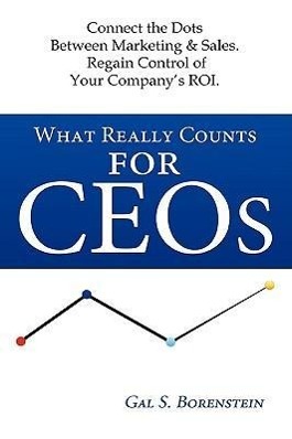Seller image for What Really Counts for Ceos: Connect the Dots Between Marketing & Sales. Regain Control of Your Company\ s ROI. for sale by moluna