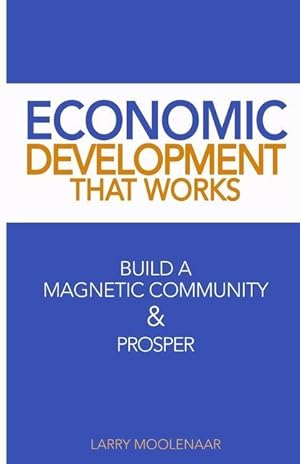 Bild des Verkufers fr Economic Development That Works: Build A Magnetic Community & Prosper zum Verkauf von moluna