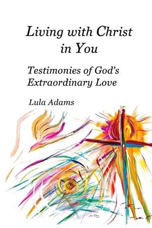 Bild des Verkufers fr Living with Christ in You: Testimonies of God\ s Extraordinary Love zum Verkauf von moluna