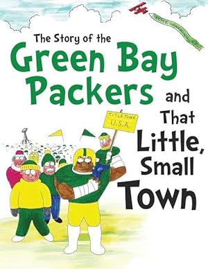 Seller image for The Story of the Green Bay Packers And That Little, Small Town for sale by moluna