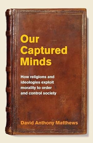 Bild des Verkufers fr Our Captured Minds: How religions and ideologies exploit morality to order and control society zum Verkauf von moluna
