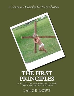 Bild des Verk�ufers f�r The First Principles: -A Study of Hebrews 6:1-2 For the Christian Disciple zum Verkauf von moluna