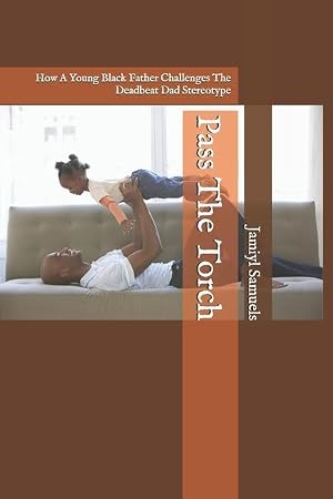 Bild des Verk�ufers f�r Pass The Torch: How A Young Black Father Challenges The Deadbeat Dad Stereotype zum Verkauf von moluna