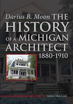 Bild des Verkufers fr Darius B. Moon: The History of a Michigan Architect 1880-1910 zum Verkauf von moluna