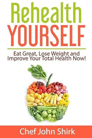 Immagine del venditore per Rehealth Yourself: Eat Great, Lose Weight and Improve Your Total Health Now! venduto da moluna