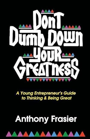 Bild des Verkufers fr Don\ t Dumb Down Your Greatness: A Young Entrepreneur\ s Guide to Thinking & Being Great zum Verkauf von moluna