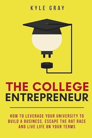 Seller image for The College Entrepreneur: How to leverage your university to build a business, escape the rat race and live life on your terms. for sale by moluna