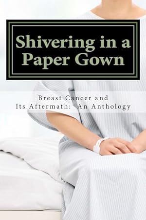 Seller image for Shivering in a Paper Gown: Breast Cancer and Its Aftermath: An Anthology for sale by moluna