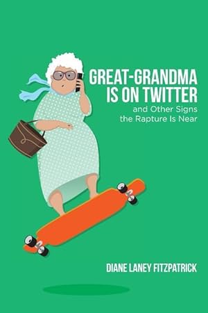 Seller image for Great-Grandma Is on Twitter and Other Signs the Rapture Is Near for sale by moluna