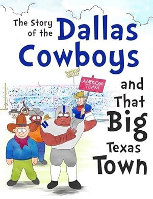 Seller image for The Story of the Dallas Cowboys and That Big Texas Town for sale by moluna