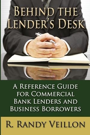 Imagen del vendedor de Behind the Lender\ s Desk: A Reference Guide for Commercial Bank Lenders and Business Borrowers a la venta por moluna