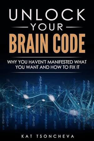 Immagine del venditore per Unlock Your Brain Code: Why You Haven\ t Manifested What You Want and How to Fix It venduto da moluna