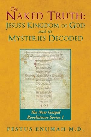 Immagine del venditore per The Naked Truth: Jesus\ s Kingdom of God and its Mysteries Decoded: The New Gospel Revelations Series 1 venduto da moluna
