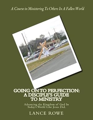 Bild des Verkufers fr Going On To Perfection: A Disciple\ s Guide to Ministry: Advancing the Kingdom of God In Today\ s World Like Jesus Did. zum Verkauf von moluna