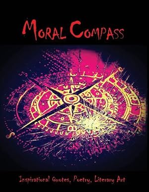 Bild des Verkufers fr Moral Compass: An eclectic collection of Inspirational Quotes, Poetry & Literary art. zum Verkauf von moluna