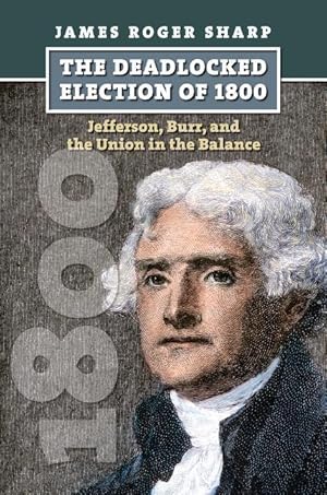 Bild des Verkufers fr The Deadlocked Election of 1800: Jefferson, Burr, and the Union in the Balance zum Verkauf von moluna