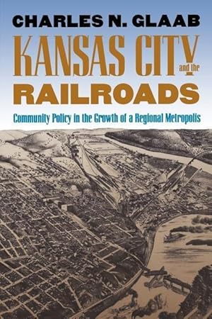 Bild des Verkufers fr Kansas City and the Railroads: Community Policy in the Growth of a Regional Metropolis zum Verkauf von moluna