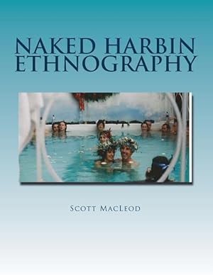 Seller image for Naked Harbin Ethnography: Hippies, Warm Pools, Counterculture, Clothing-Optionality and Virtual Harbin for sale by moluna